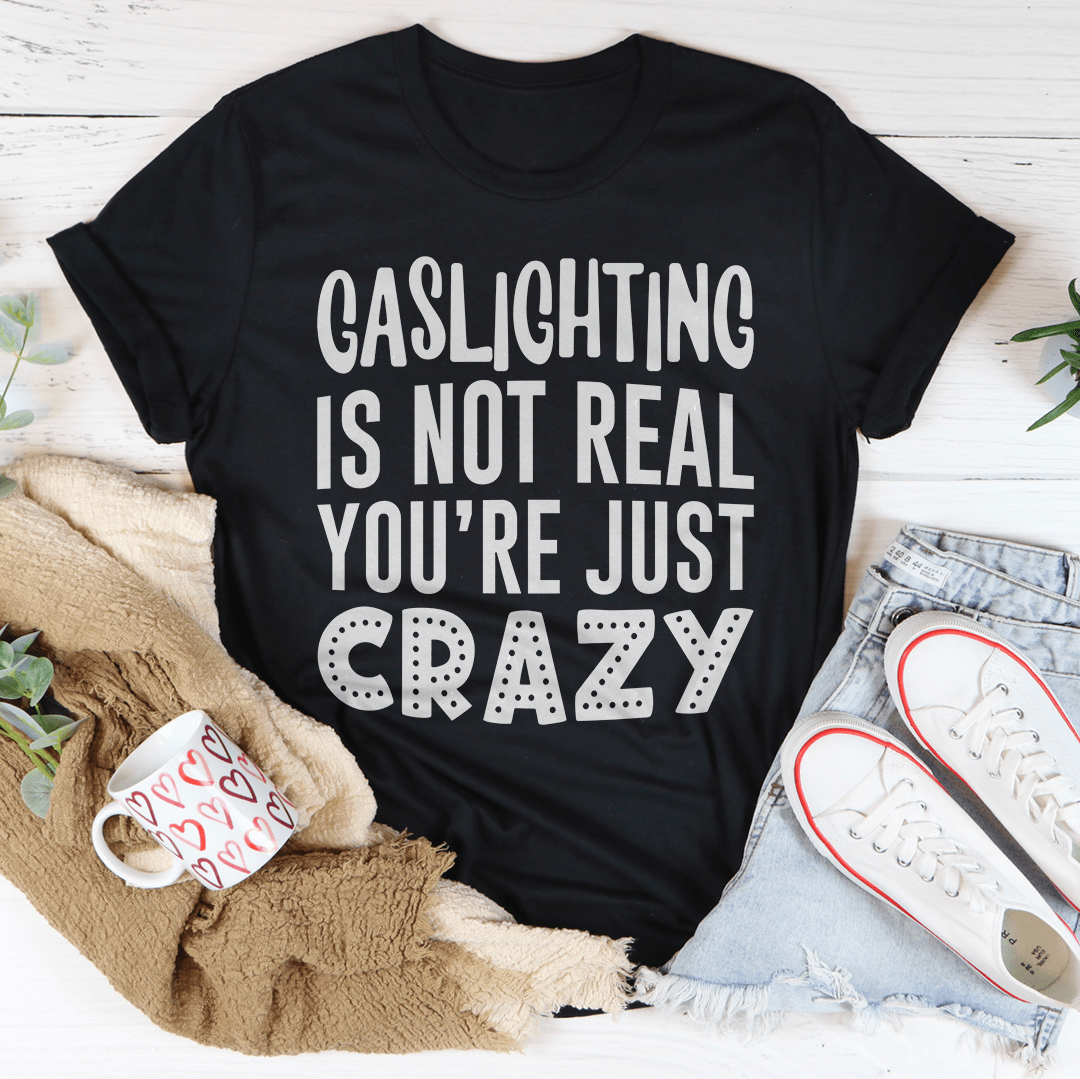 Gaslighting Is Not Real You're Just Crazy Tee-0
