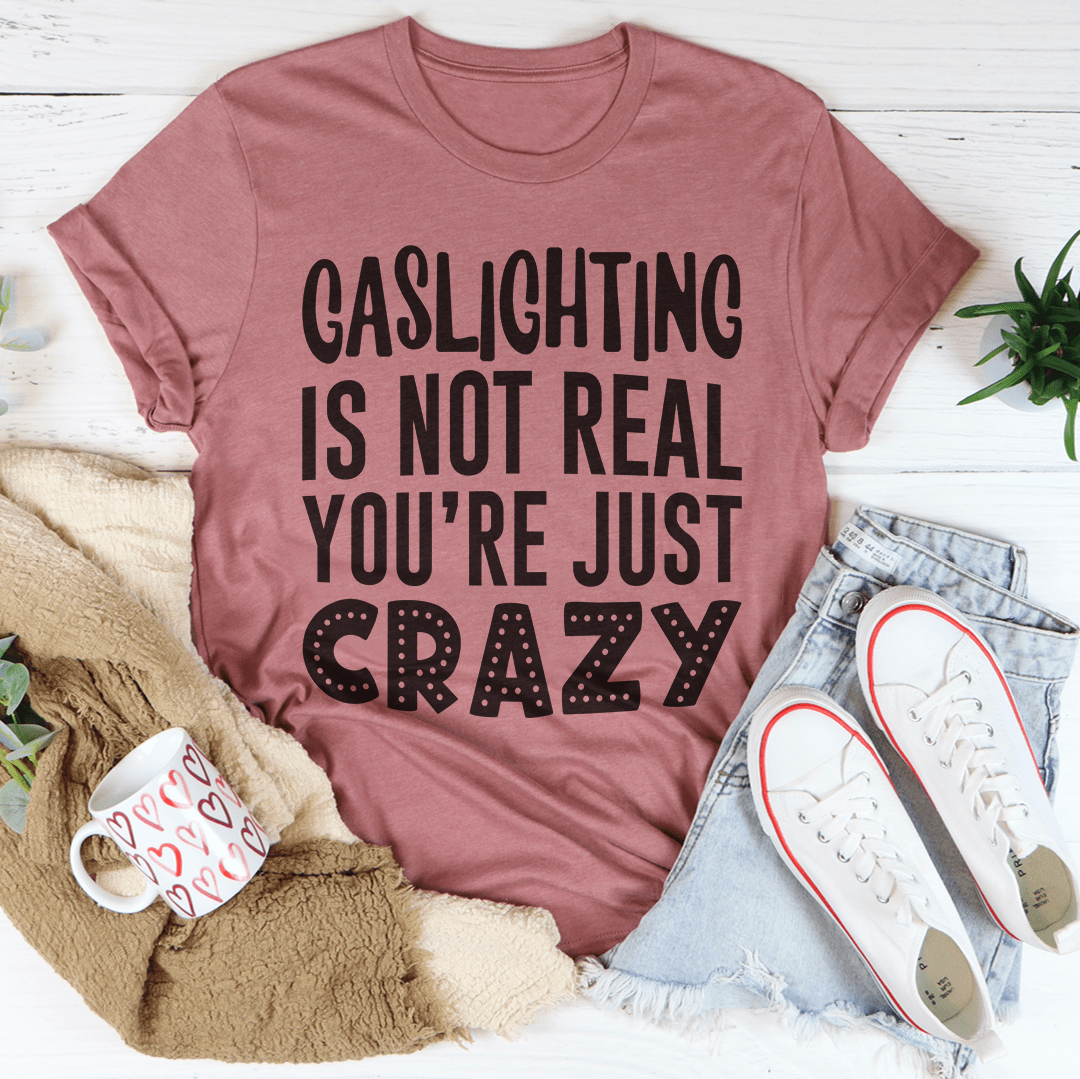 Gaslighting Is Not Real You're Just Crazy Tee-2