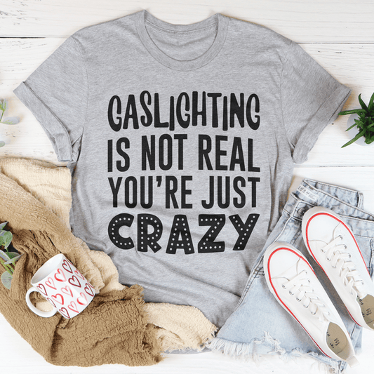 Gaslighting Is Not Real You're Just Crazy Tee-1
